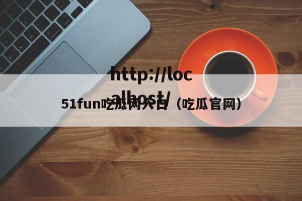 51fun吃瓜网入口（吃瓜官网）