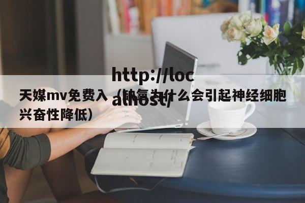 天媒mv免费入（缺氧为什么会引起神经细胞兴奋性降低）